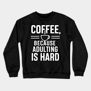 Coffee Because Adulting is Hard Crewneck Sweatshirt